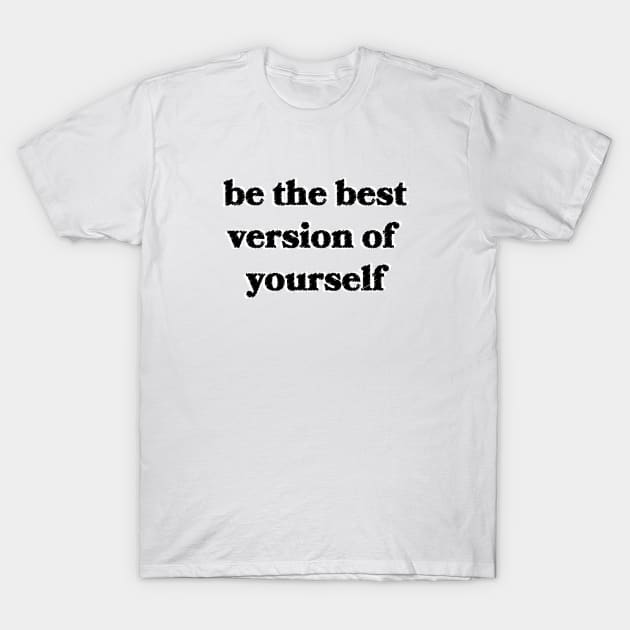 Be the Best Version of Yourself T-Shirt by Sthickers